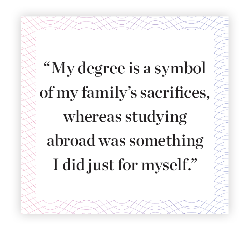 "My degree is a symbol of my family's sacrifices, whereas studying abroad was something I did just for myself."